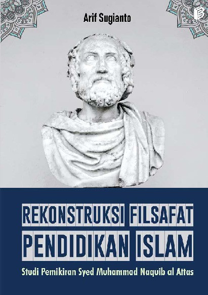 Rekonstruksi Filsafat Pendidikan Islam: Studi Pemikiran Syed Muhammad Naquib al Attas